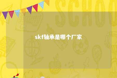 skf轴承是哪个厂家 